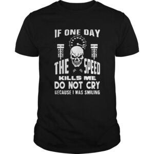 If One Day The Speed S Me Do Not Cry Because I Was Smiling Shirt